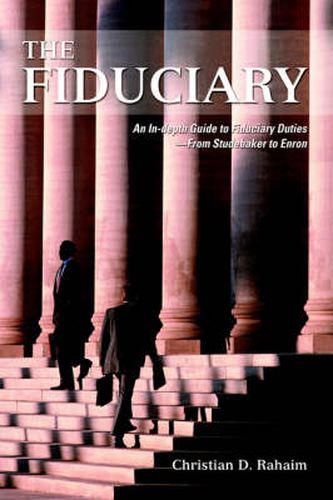 Cover image for The Fiduciary: An In-depth Guide to Fiduciary Duties--From Studebaker to Enron