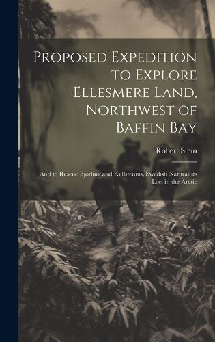 Cover image for Proposed Expedition to Explore Ellesmere Land, Northwest of Baffin Bay