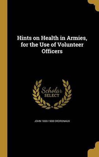 Cover image for Hints on Health in Armies, for the Use of Volunteer Officers