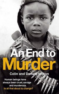 Cover image for An End To Murder: Human beings have always been cruel, savage and murderous. Is all that about to change?