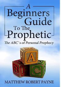 Cover image for The Beginner's Guide to the Prophetic: The Abc's of Personal Prophecy