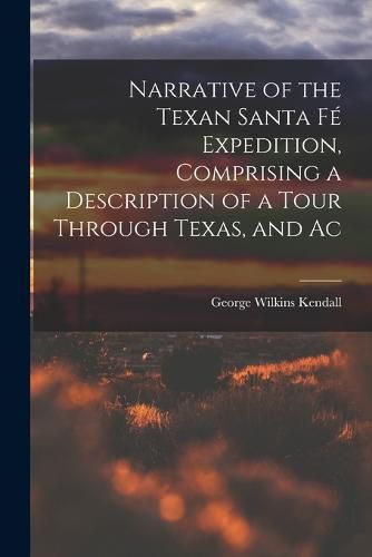 Narrative of the Texan Santa Fe Expedition, Comprising a Description of a Tour Through Texas, and Ac