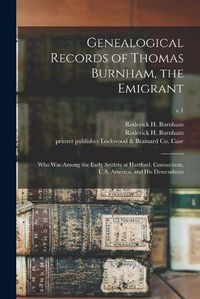 Cover image for Genealogical Records of Thomas Burnham, the Emigrant: Who Was Among the Early Settlers at Hartford, Connecticut, U.S. America, and His Descendants; v.1