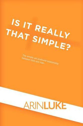 Cover image for Is It Really That Simple?: The Simple Yet Profound Relationship Between God and Man.