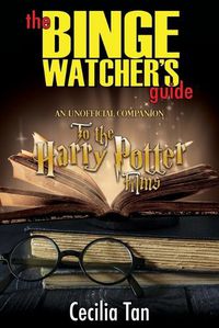 Cover image for The Binge Watcher's Guide to the Harry Potter Films: An Unofficial Companion