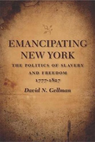 Cover image for Emancipating New York: The Politics of Slavery and Freedom, 1777-1827