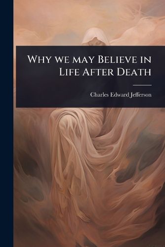 Cover image for Why we may Believe in Life After Death