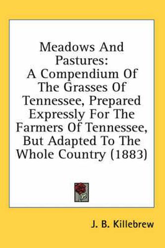 Cover image for Meadows and Pastures: A Compendium of the Grasses of Tennessee, Prepared Expressly for the Farmers of Tennessee, But Adapted to the Whole Country (1883)