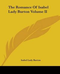 Cover image for The Romance Of Isabel Lady Burton Volume II