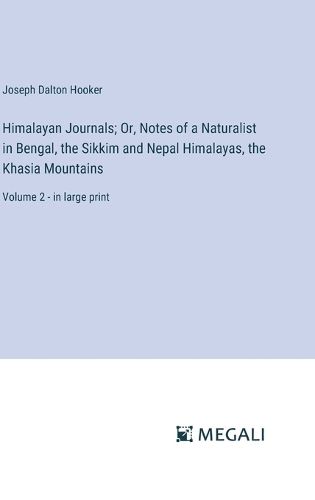 Himalayan Journals; Or, Notes of a Naturalist in Bengal, the Sikkim and Nepal Himalayas, the Khasia Mountains