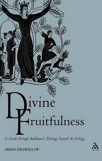 Cover image for Divine Fruitfulness: A Guide through Balthasar's Theology beyond the Trilogy