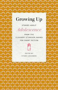 Cover image for Growing Up: Stories about Adolescence from the Flannery O'Connor Award for Short Fiction