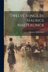 Cover image for Twelve Songs By Maurice Maeterlinck