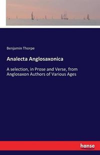 Cover image for Analecta Anglosaxonica: A selection, in Prose and Verse, from Anglosaxon Authors of Various Ages