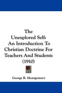 Cover image for The Unexplored Self: An Introduction to Christian Doctrine for Teachers and Students (1910)