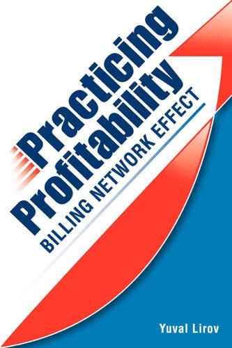 Cover image for Practicing Profitability - Billing Network Effect for Revenue Cycle Control in Healthcare Clinics and Chiropractic Offices: Collections, Audit Risk, Soap Notes, Scheduling, Care Plans, and Coding