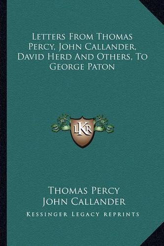 Letters from Thomas Percy, John Callander, David Herd and Others, to George Paton