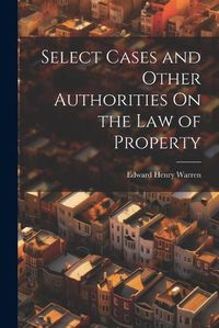 Cover image for Select Cases and Other Authorities On the Law of Property