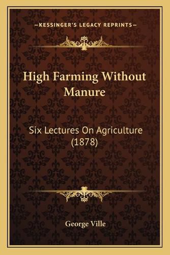 High Farming Without Manure: Six Lectures on Agriculture (1878)