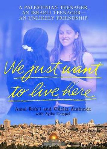 Cover image for We Just Want to Live Here: A Palestinian Teenager, an Israeli Teenager, an Unlikely Friendship