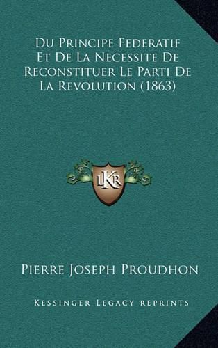 Cover image for Du Principe Federatif Et de La Necessite de Reconstituer Le Parti de La Revolution (1863)