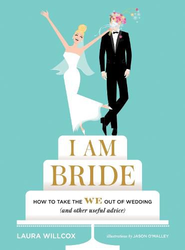 Cover image for I Am Bride: How to Take the WE Out of Wedding (and Other Useful Advice)