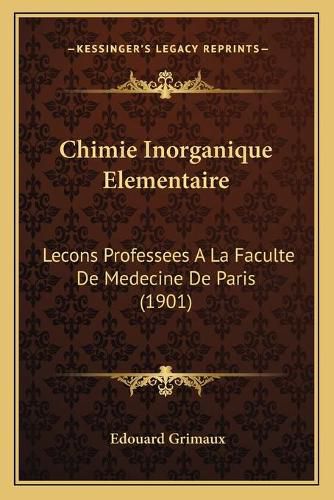 Chimie Inorganique Elementaire: Lecons Professees a la Faculte de Medecine de Paris (1901)