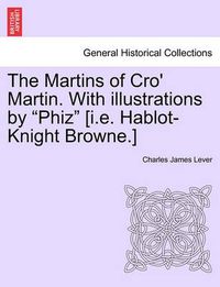 Cover image for The Martins of Cro' Martin. with Illustrations by Phiz [I.E. Hablot-Knight Browne.]
