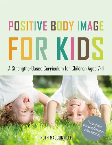 Cover image for Positive Body Image for Kids: A Strengths-Based Curriculum for Children Aged 7-11