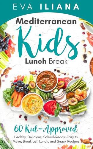 Cover image for Mediterranean Kids Lunch Break: 60+ Kid-Approved, Healthy, Delicious, School-Ready, Easy-To-Make Breakfast, Lunch, and Snack Recipes