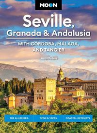 Cover image for Moon Seville, Granada & Andalusia: With Cordoba, Malaga & Tangier (First Edition)