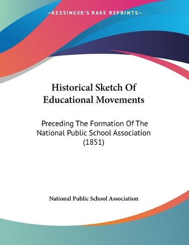 Cover image for Historical Sketch of Educational Movements: Preceding the Formation of the National Public School Association (1851)
