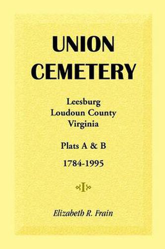 Cover image for Union Cemetery, Leesburg, Loudoun County, Virginia, Virginia, Plats A&B, 1784-1995