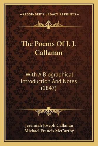 Cover image for The Poems of J. J. Callanan: With a Biographical Introduction and Notes (1847)