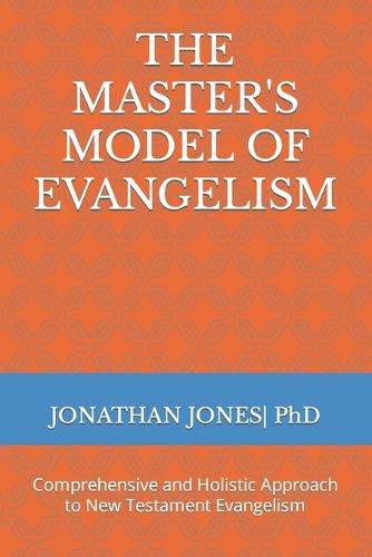 The Master's Model of Evangelism: Comprehensive and Holistic Approach to New Testament Evangelism
