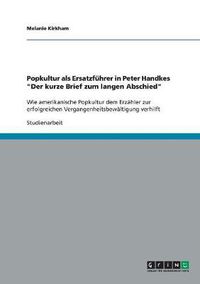 Cover image for Popkultur als Ersatzfuhrer in Peter Handkes  Der kurze Brief zum langen Abschied: Wie amerikanische Popkultur dem Erzahler zur erfolgreichen Vergangenheitsbewaltigung verhilft