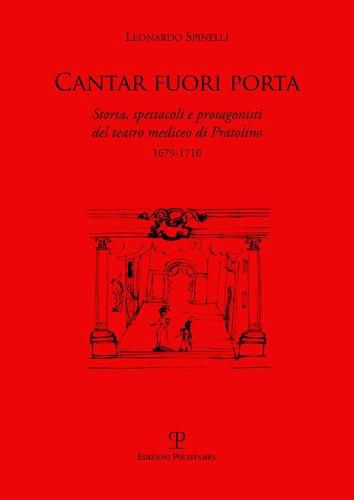 Cover image for Cantar Fuori Porta: Storia, Spettacoli E Protagonisti del Teatro Mediceo Di Pratolino (1679-1710)