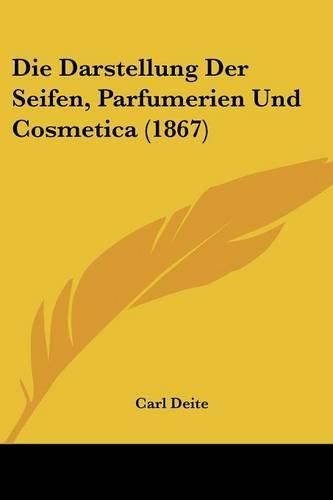 Cover image for Die Darstellung Der Seifen, Parfumerien Und Cosmetica (1867)