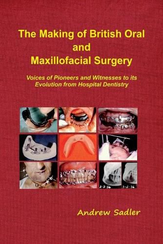 The The Making of British Oral and Maxillofacial Surgery: Voices of Pioneers and Witnesses to its Evolution from Hospital Dentistry