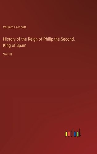 History of the Reign of Philip the Second, King of Spain