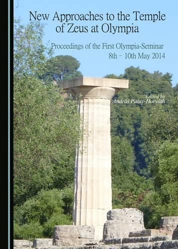 Cover image for New Approaches to the Temple of Zeus at Olympia: Proceedings of the First Olympia-Seminar 8th-10th May 2014