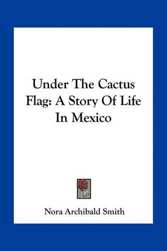 Cover image for Under the Cactus Flag: A Story of Life in Mexico