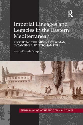 Cover image for Imperial Lineages and Legacies in the Eastern Mediterranean: Recording the Imprint of Roman, Byzantine and Ottoman Rule