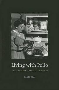 Cover image for Living with Polio: The Epidemic and Its Survivors