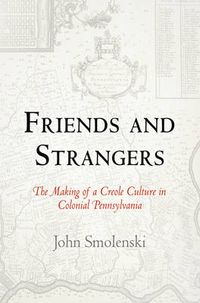 Cover image for Friends and Strangers: The Making of a Creole Culture in Colonial Pennsylvania