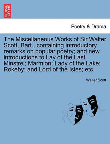 Cover image for The Miscellaneous Works of Sir Walter Scott, Bart., Containing Introductory Remarks on Popular Poetry; And New Introductions to Lay of the Last Minstr