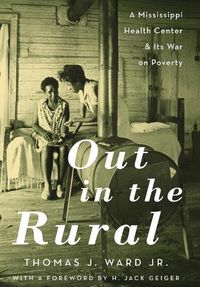 Cover image for Out in the Rural: A Mississippi Health Center and Its War on Poverty