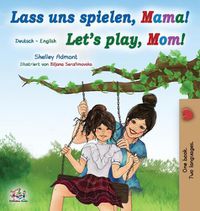 Cover image for Let's Play, Mom! (German English Bilingual Book for Kids)