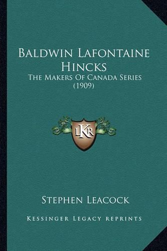 Cover image for Baldwin LaFontaine Hincks Baldwin LaFontaine Hincks: The Makers of Canada Series (1909) the Makers of Canada Series (1909)