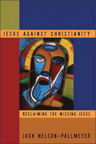 Jesus Against Christianity: Reclaiming the Missing Jesus